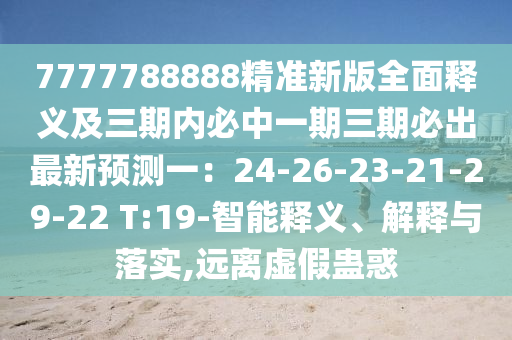 7777788888精準(zhǔn)新版全面釋義及三期內(nèi)必中一期三期必出最新預(yù)測(cè)一：24-26-23-21-29金華市寶吉環(huán)境技術(shù)有限公司-22 T:19-智能釋義、解釋與落實(shí),遠(yuǎn)離虛假蠱惑