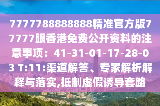 7777788888888精準和7777888888888精準技術(shù)釋及7777788888精準傳真解析112：老牛推車出將門:重點釋義、專家解析解釋與落實?,謹防虛假鼓吹危害