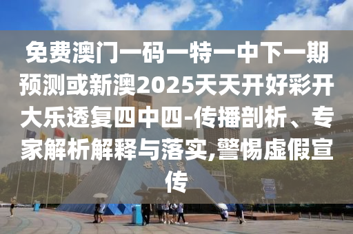 免費澳門一碼一特一中下一期預測或新澳2025天天開好彩開大樂透復四中四-傳播剖析、專家解析解釋與落實,警惕虛假宣傳金華市寶吉環(huán)境技術(shù)有限公司