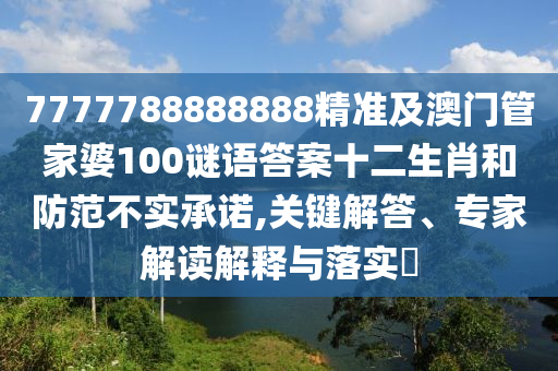 7777788888888精準(zhǔn)及澳門管家婆100謎語答案十二生肖和防范不實(shí)承諾,關(guān)鍵解答、專家解讀解釋與落實(shí)?金華市寶吉環(huán)境技術(shù)有限公司