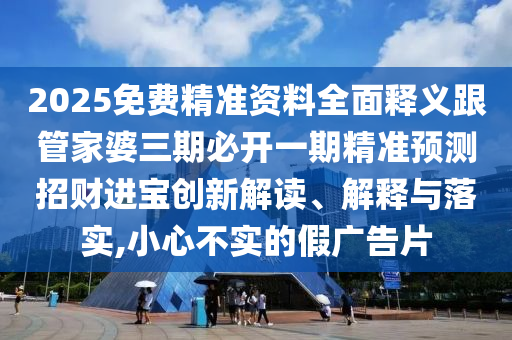 2025免費精準資料全面釋義跟管家婆三期必開一期精準預測招財進寶創(chuàng)新解讀、解釋與落實,小心不實的假廣告片金華市寶吉環(huán)境技術(shù)有限公司