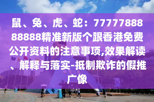 鼠、兔、虎、蛇：7777788888888精準新版?zhèn)€跟香港免費公開資料的注金華市寶吉環(huán)境技術(shù)有限公司意事項,效果解讀、解釋與落實-抵制欺詐的假推廣像