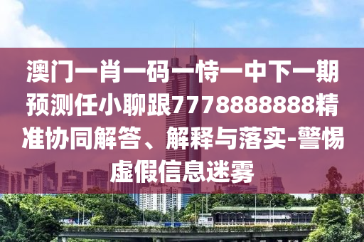 澳門一肖一碼一恃一中下一期預(yù)測(cè)任小聊跟7778888888精準(zhǔn)協(xié)同解答、解釋與落實(shí)-警惕虛假信息迷霧金華市寶吉環(huán)境技術(shù)有限公司